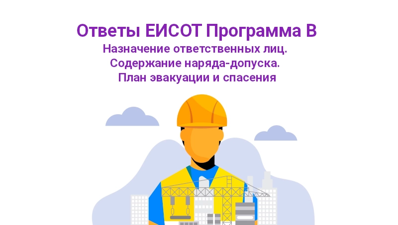 Ответы ЕИСОТ. Программа В. Назначение ответственных лиц. Содержание наряда-допуска. План эвакуации и спасения
